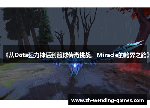 《从Dota强力神话到篮球传奇挑战，Miracle的跨界之路》