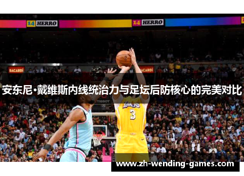 安东尼·戴维斯内线统治力与足坛后防核心的完美对比